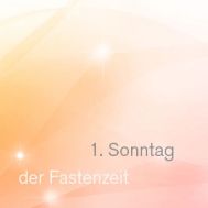 1. Sonntag in der Fastenzeit
